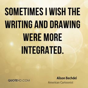 Alison Bechdel - Sometimes I wish the writing and drawing were more ...