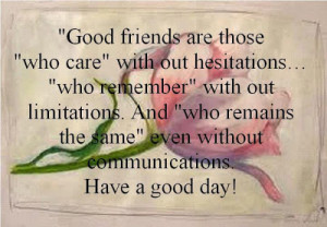 good friends are those who care with out hesitations who remember with ...