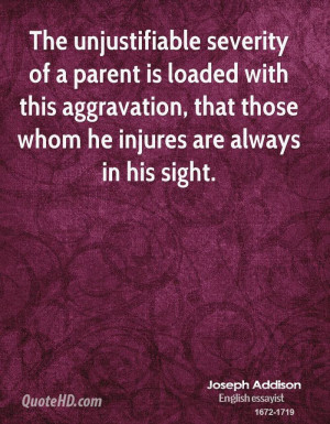 The unjustifiable severity of a parent is loaded with this aggravation ...