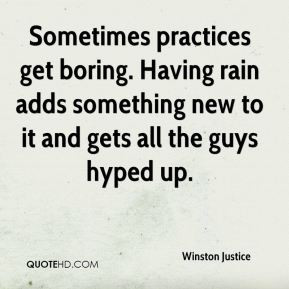 Sometimes practices get boring. Having rain adds something new to it ...