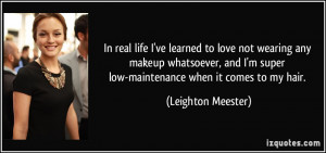 ... super low-maintenance when it comes to my hair. - Leighton Meester