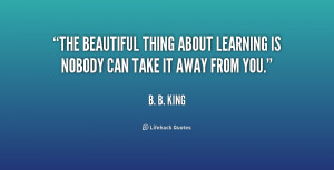 File Name : quote-B.-B.-King-the-beautiful-thing-about-learning-is ...