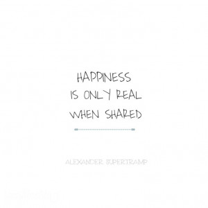 Into the wild quote - happiness is only real when shared - Alexander ...