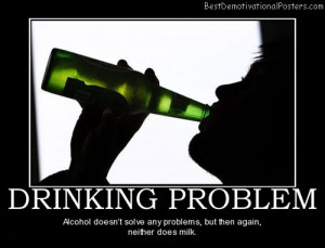 Drinking Problem Alcohol Best Demotivational Posters