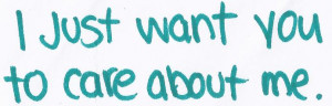 just want you to care about me.