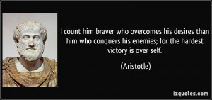 ... his enemies; for the hardest victory is over self. - Aristotle