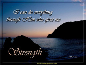 can do everything through HIM Who gives me STRENGTH -