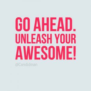 Go ahead. Unleash your awesome! #Inspirational #Quotes @Candidman