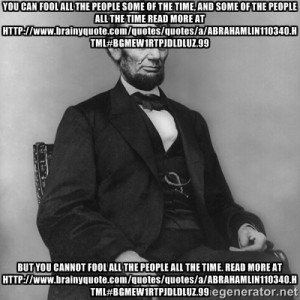 Abraham Lincoln - You can fool all the people some of the time, and ...