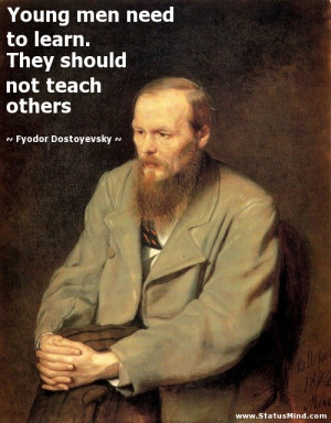 ... should not teach others - Fyodor Dostoevsky Quotes - StatusMind.com