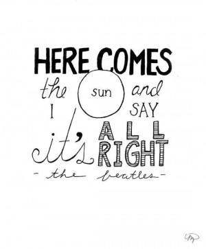 Here comes the sun. Perfect quote from the Beatles for today.