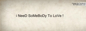 NeeD SoMeBoDy To LoVe Profile Facebook Covers