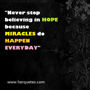 Never stop believing in HOPE because MIRACLES do happen everyday”