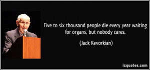 Five to six thousand people die every year waiting for organs, but ...