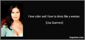love color and I love to dress like a woman. - Lisa Guerrero