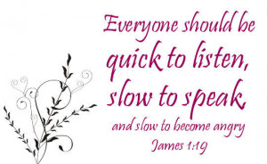 Everyone Should Be Quick To Listen, Slow To Speak And Slow To Become ...