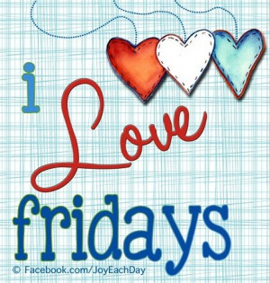Love Fridays! Quote via www.facebook.com/joyeachday