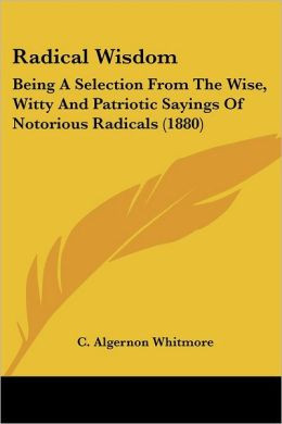 Wisdom: Being a Selection from the Wise, Witty and Patriotic Sayings ...