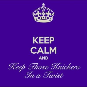 Keep Calm and Keep Those Knickers In a Twist