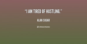 quote-Alan-Sugar-i-am-tired-of-hustling-153965.png