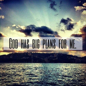 God has big plans for me