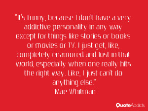 It 39 s funny because I don 39 t have a very addictive personality in ...