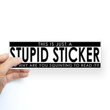This is just a stupid sticker... (Bumper Sticker) for