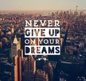 Never give up on your dreams