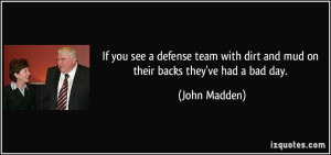 If you see a defense team with dirt and mud on their backs they've had ...