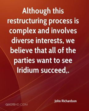 John Richardson - Although this restructuring process is complex and ...