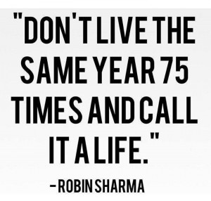 Quote on living the same year 75 times and calling it life by Robin ...