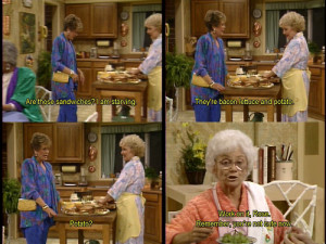 Blanche: Are those sandwiches? I am starving. Rose: They’re bacon ...