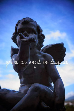 Yeah, you're truly an angel in disguise