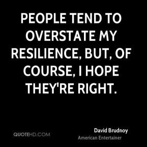 David Brudnoy - People tend to overstate my resilience, but, of course ...