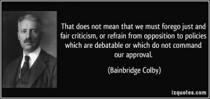 That does not mean that we must forego just and fair criticism, or ...
