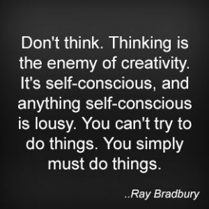 ... . You can't try to do things. You simply must do things. Ray Bradbury