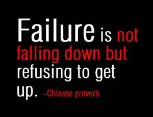 Failure is not falling down but refusing to get up.