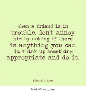 ... quotes about friendship - When a friend is in trouble, don't annoy him