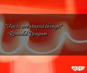 Facts Are Stupid Things Ronald Reagan