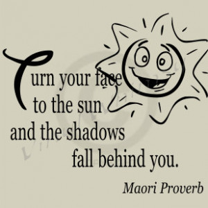 - Quote - Turn Your Face To The Sun And The Shadows Fall Behind You ...