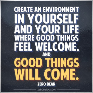 Create an environment in yourself and your life where good things feel ...