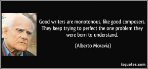 Good writers are monotonous, like good composers. They keep trying to ...