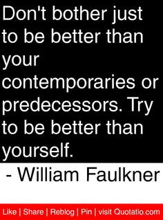 ... Try to be better than yourself. - William Faulkner #quotes #quotations