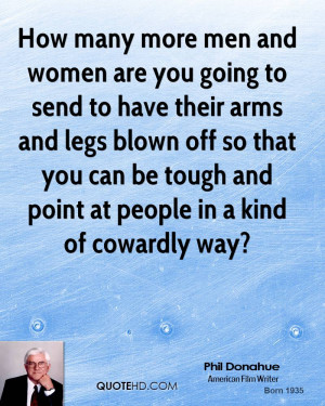 How many more men and women are you going to send to have their arms ...