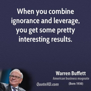 When you combine ignorance and leverage, you get some pretty ...