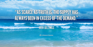 As scarce as truth is, the supply has always been in excess of the ...