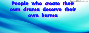 people who create their own drama deserve their own karma , Pictures