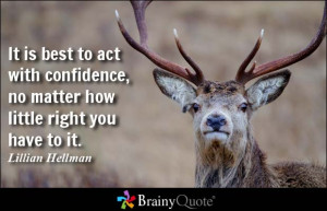 It is best to act with confidence, no matter how little right you have ...