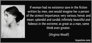 If woman had no existence save in the fiction written by men, one ...