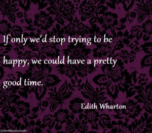 ... trying to be Happy, We Could Have a Pretty Good Time ~ Happiness Quote